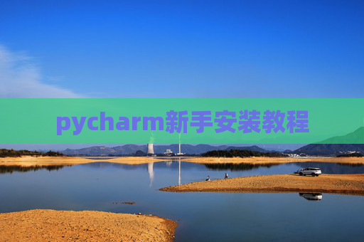 pycharm新手安装教程 pycharm新手安装教程